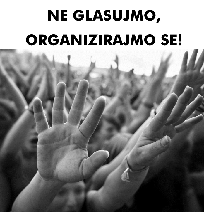 Ne glasujmo, organizirajmo se!